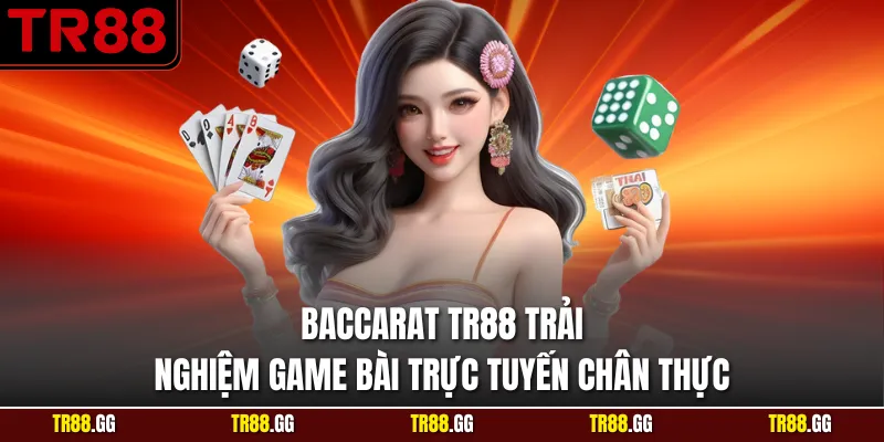 Baccarat TR88 Trải Nghiệm Game Bài Trực Tuyến Chân Thực