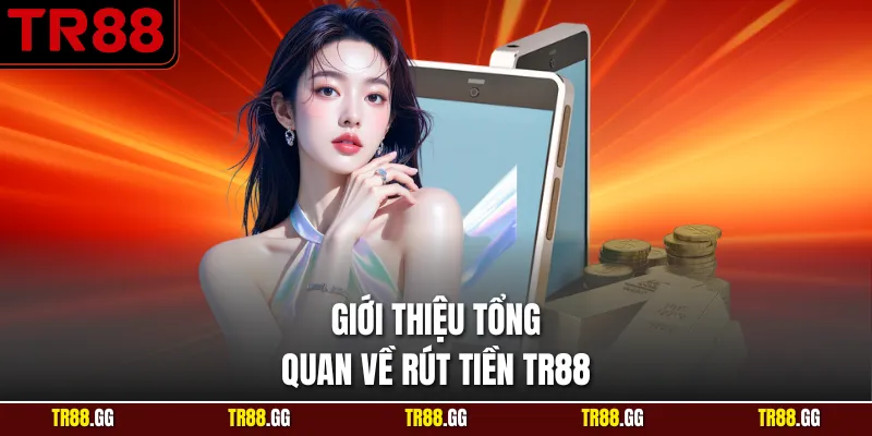 Giới thiệu khái quát sơ lược về Rút Tiền TR88