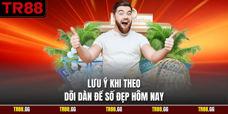 Lưu ý khi theo dõi Dàn Đề Số Đẹp Hôm Nay