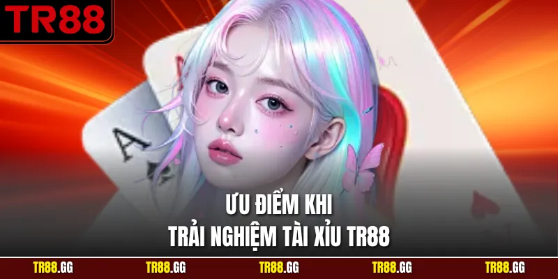 Ưu điểm khi trải nghiệm Tài Xỉu TR88